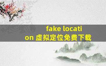 fake location 虚拟定位免费下载